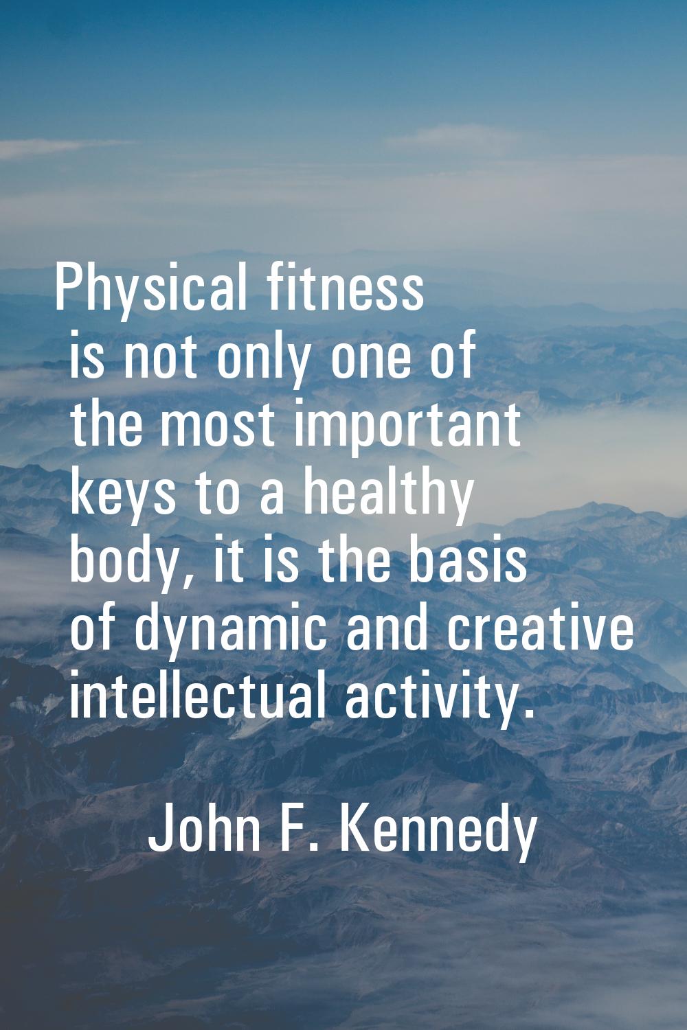 Physical fitness is not only one of the most important keys to a healthy body, it is the basis of d