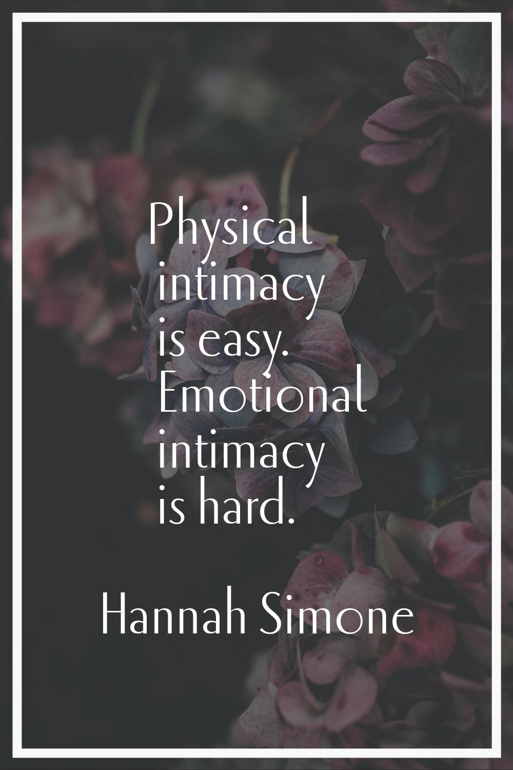 Physical intimacy is easy. Emotional intimacy is hard.