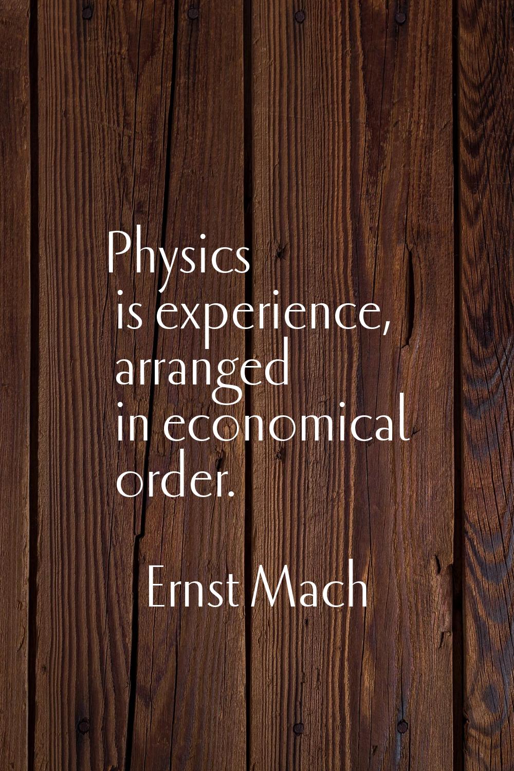 Physics is experience, arranged in economical order.