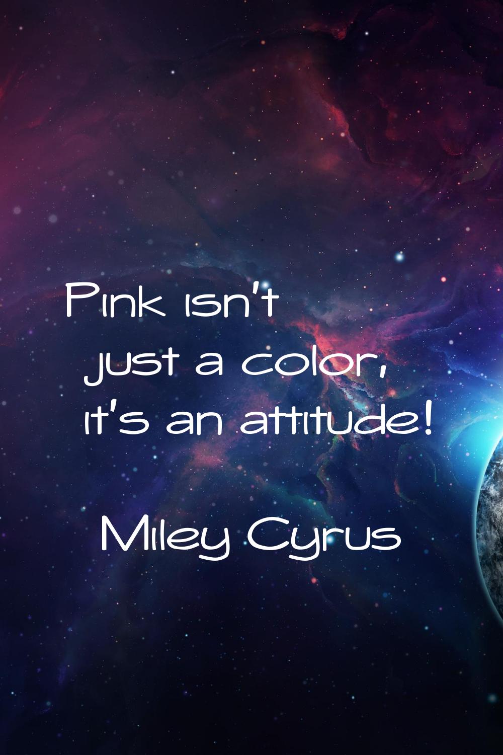 Pink isn't just a color, it's an attitude!