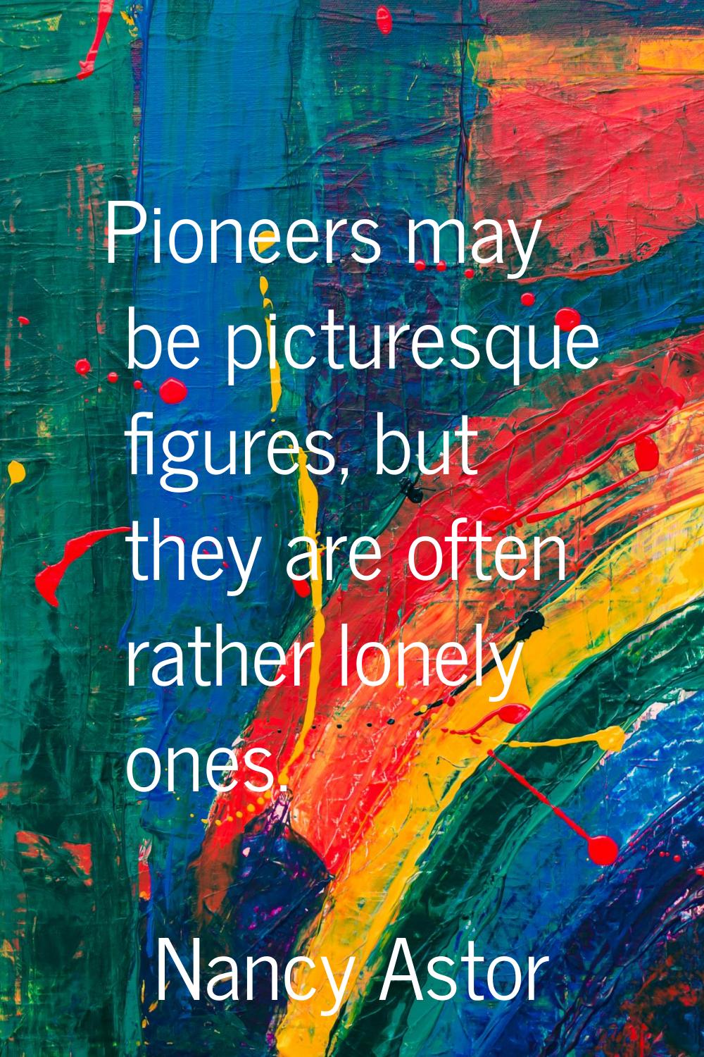 Pioneers may be picturesque figures, but they are often rather lonely ones.