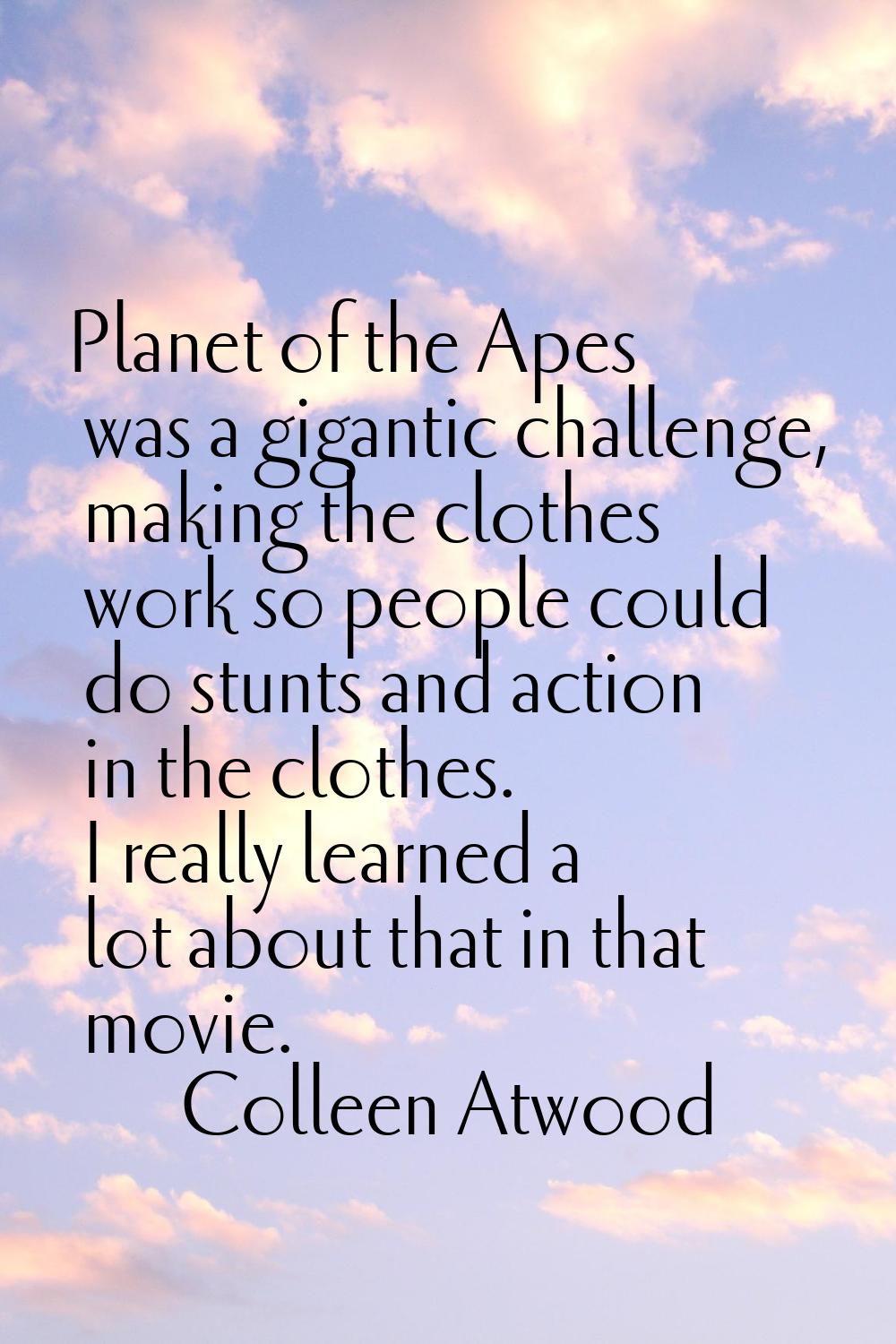 Planet of the Apes was a gigantic challenge, making the clothes work so people could do stunts and 
