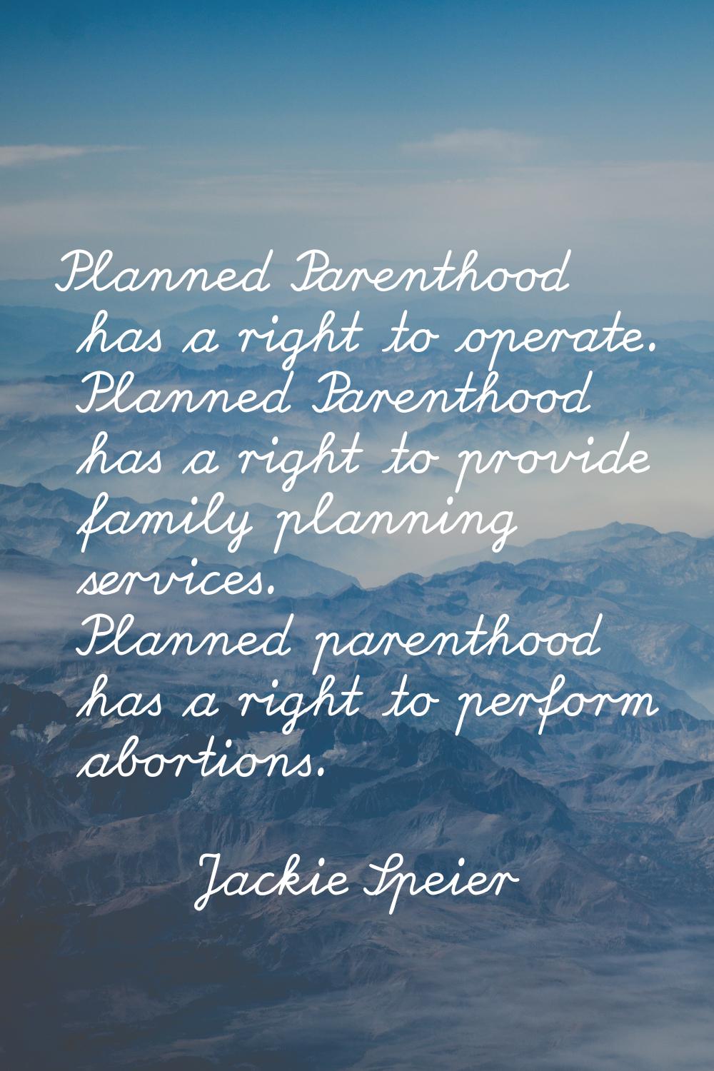 Planned Parenthood has a right to operate. Planned Parenthood has a right to provide family plannin