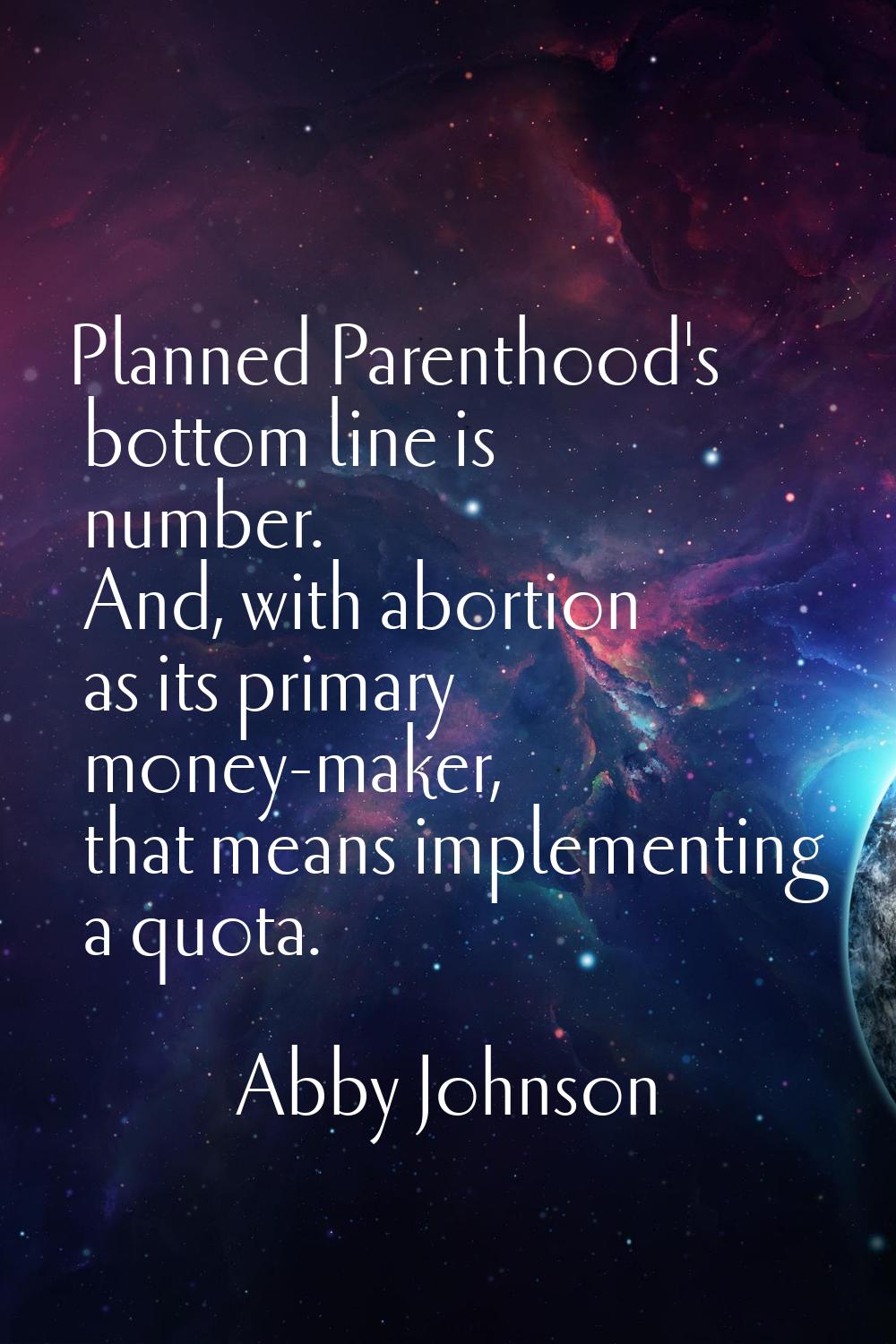 Planned Parenthood's bottom line is number. And, with abortion as its primary money-maker, that mea