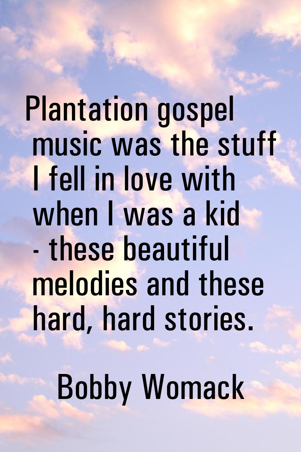 Plantation gospel music was the stuff I fell in love with when I was a kid - these beautiful melodi