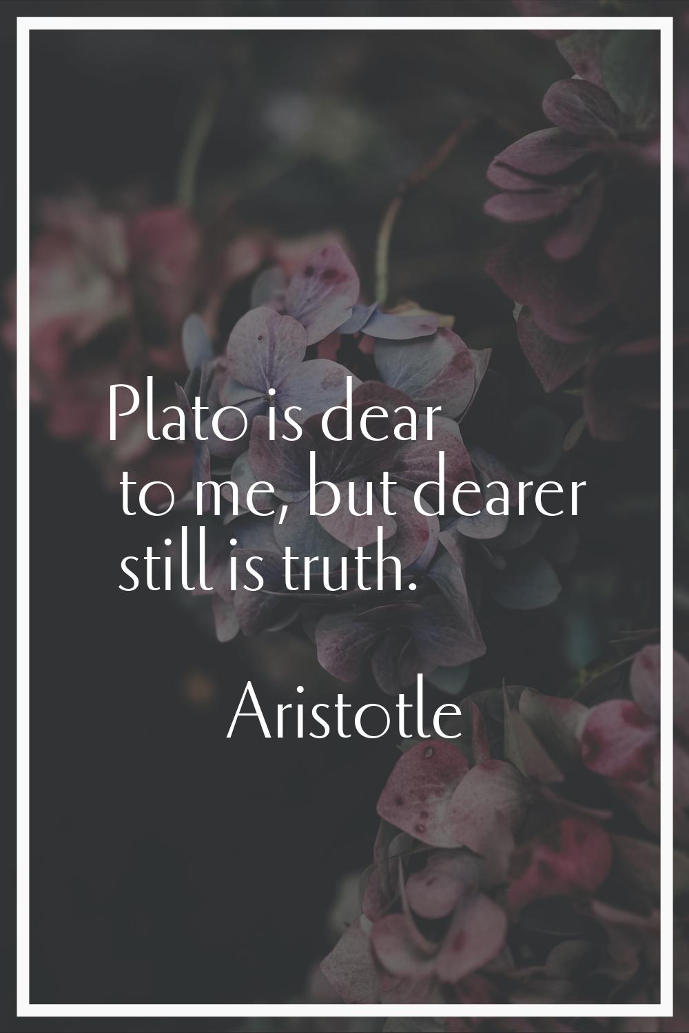 Plato is dear to me, but dearer still is truth.