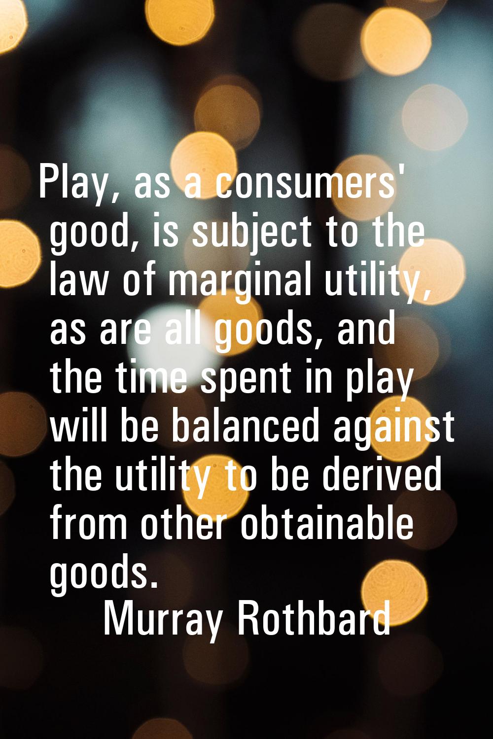 Play, as a consumers' good, is subject to the law of marginal utility, as are all goods, and the ti