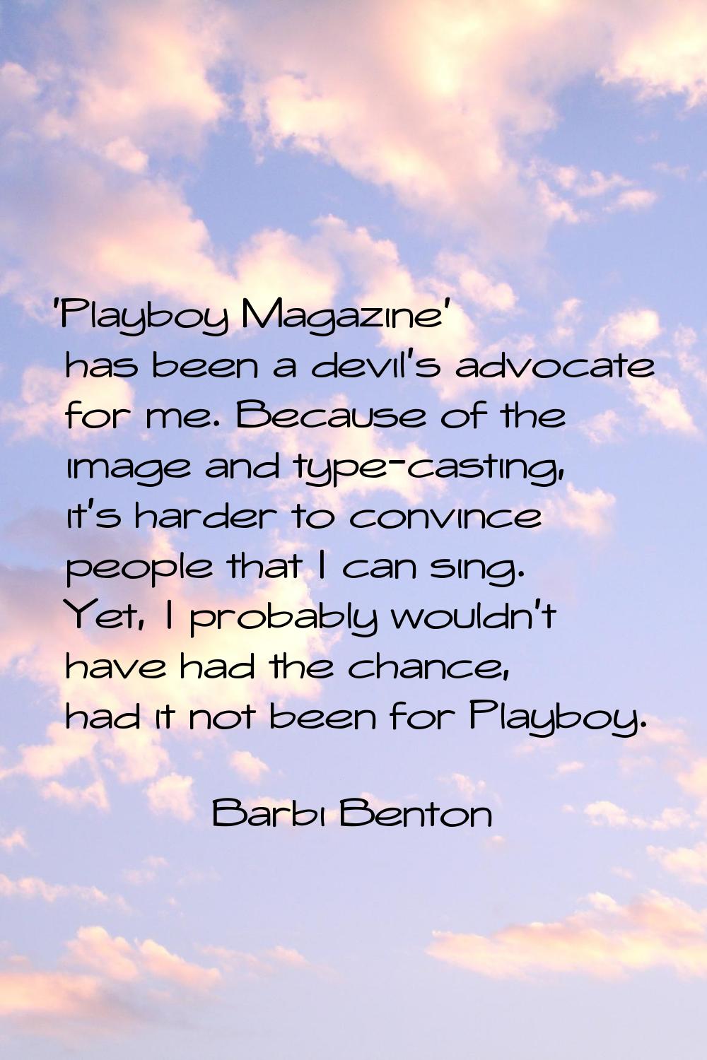 'Playboy Magazine' has been a devil's advocate for me. Because of the image and type-casting, it's 