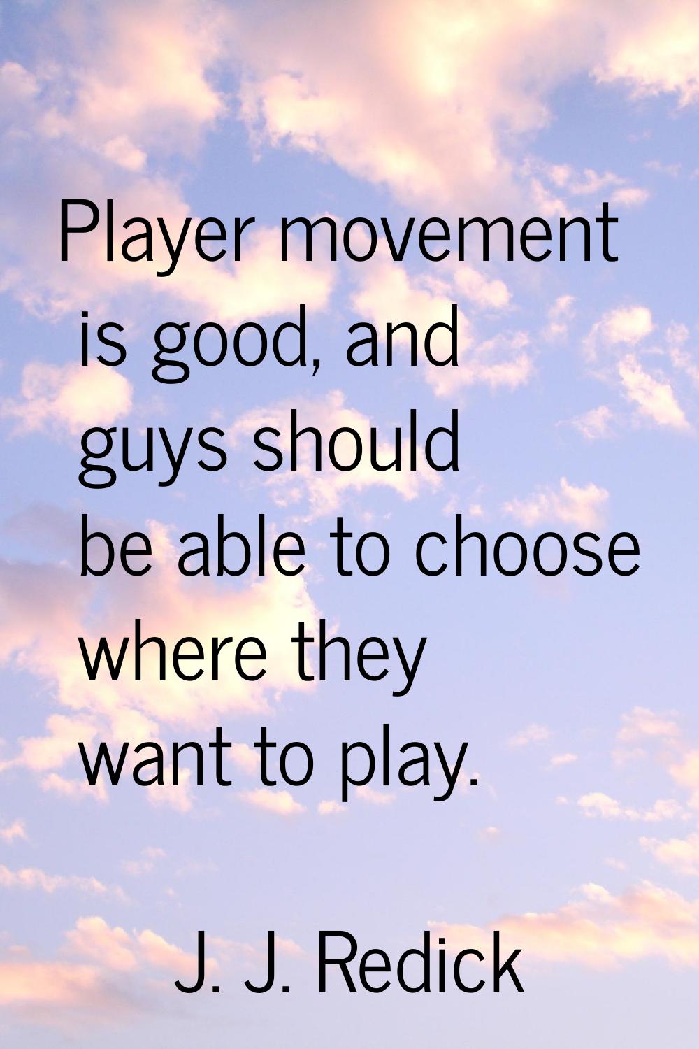 Player movement is good, and guys should be able to choose where they want to play.
