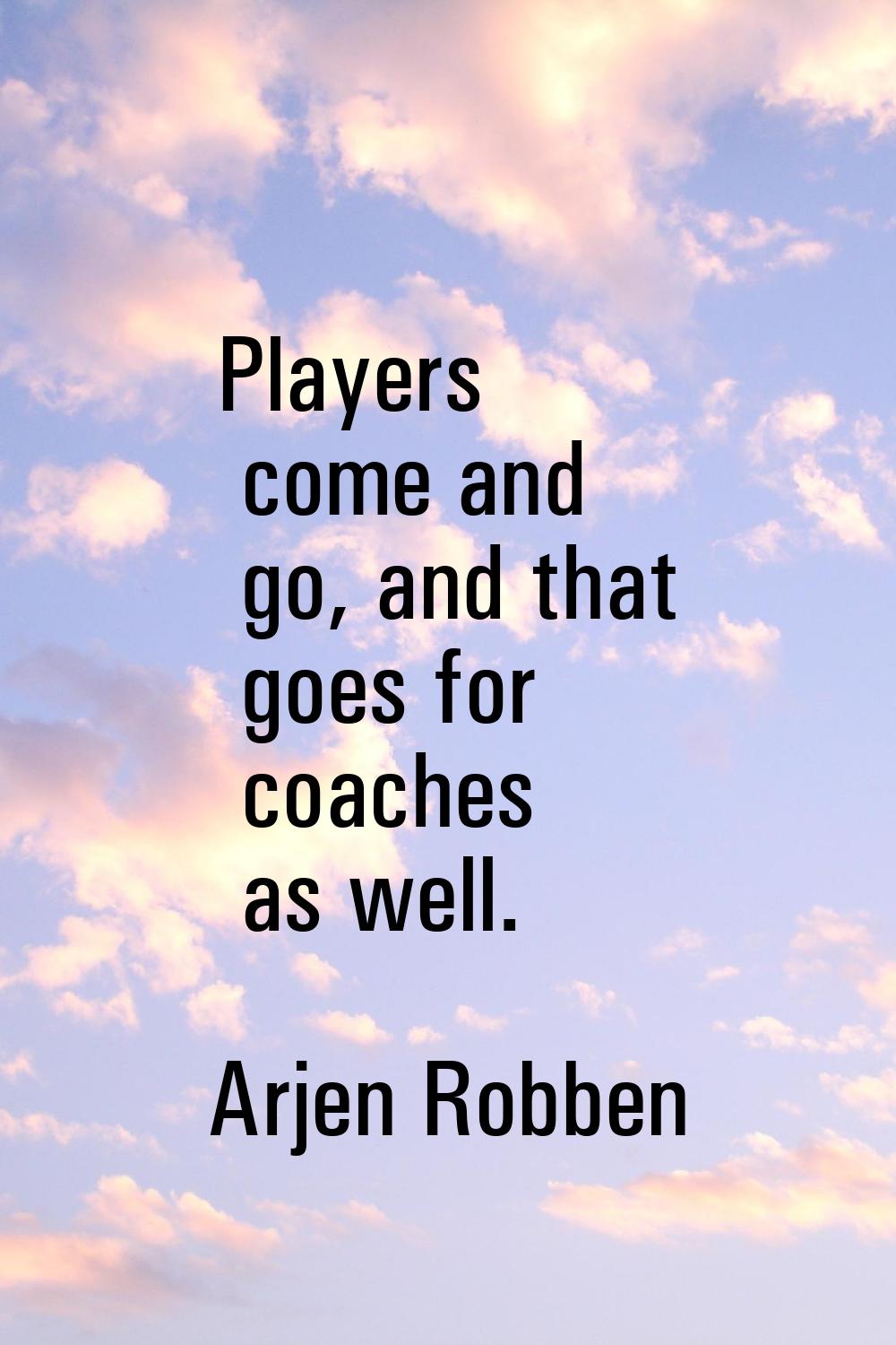 Players come and go, and that goes for coaches as well.