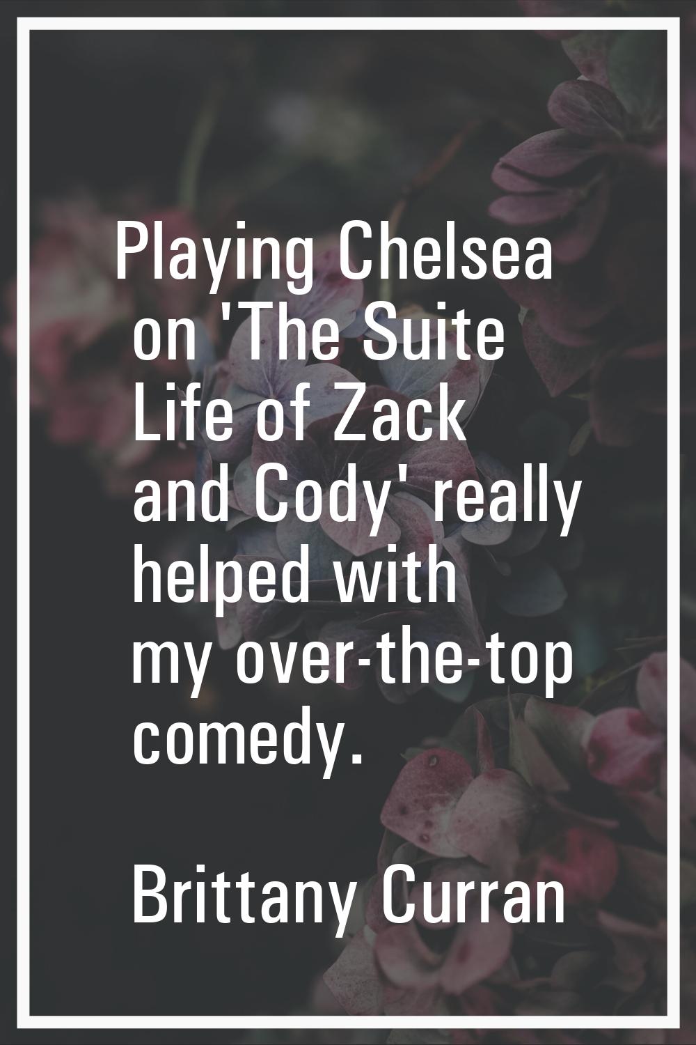 Playing Chelsea on 'The Suite Life of Zack and Cody' really helped with my over-the-top comedy.
