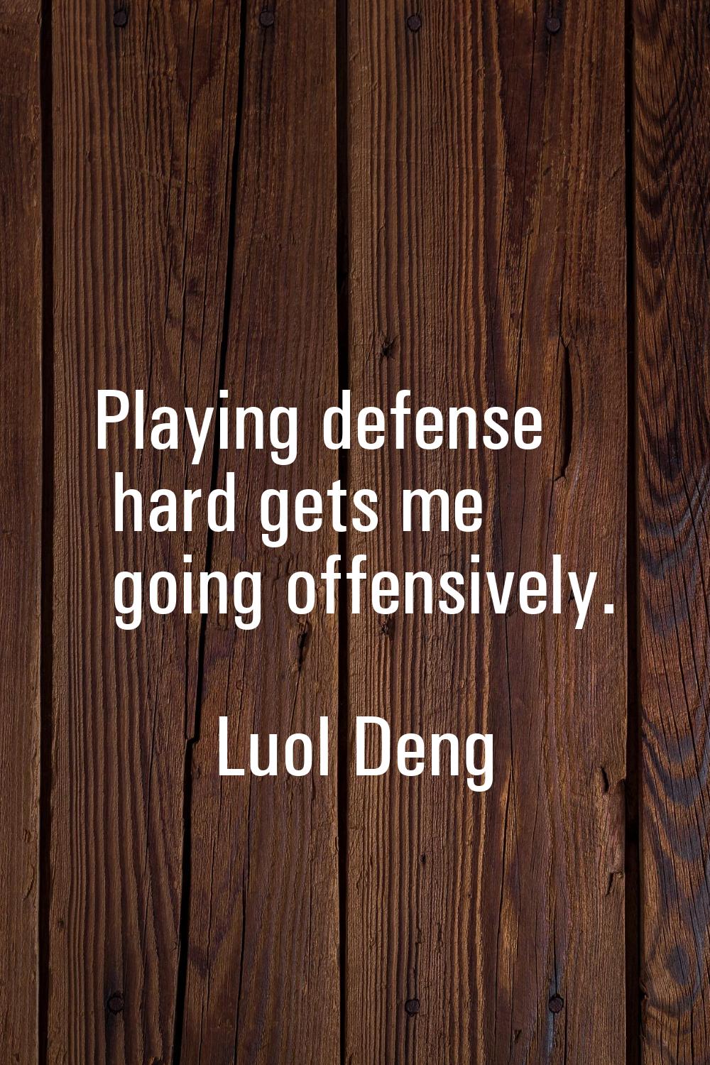 Playing defense hard gets me going offensively.