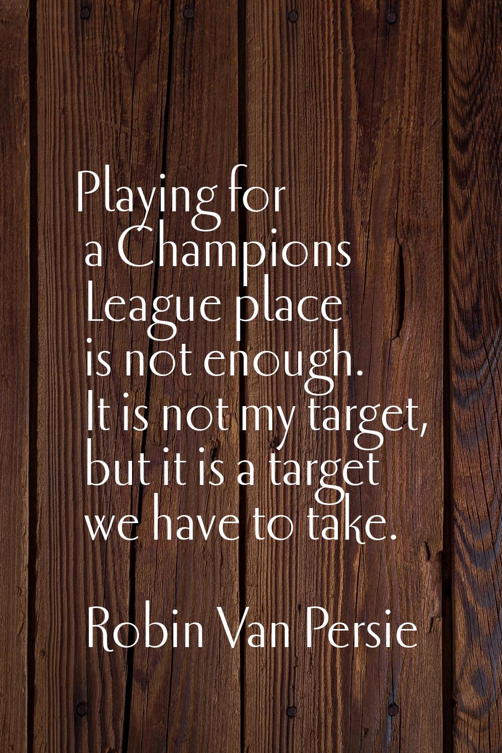 Playing for a Champions League place is not enough. It is not my target, but it is a target we have