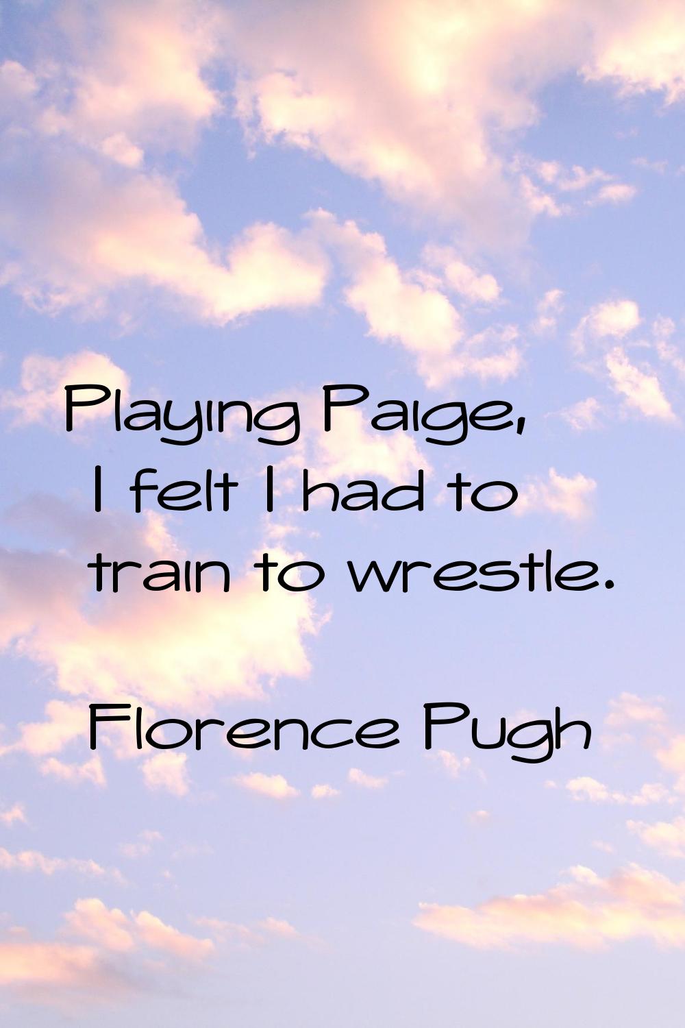 Playing Paige, I felt I had to train to wrestle.