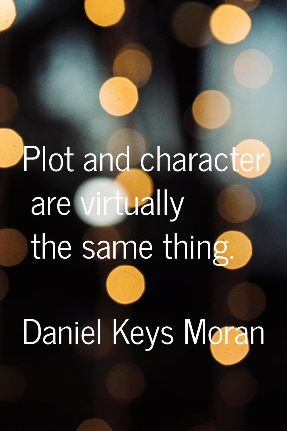 Plot and character are virtually the same thing.