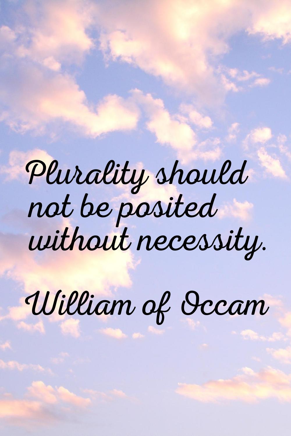 Plurality should not be posited without necessity.