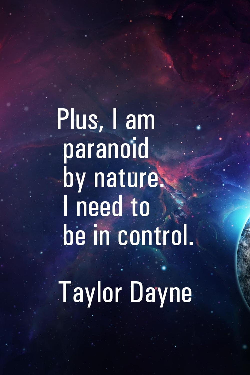 Plus, I am paranoid by nature. I need to be in control.