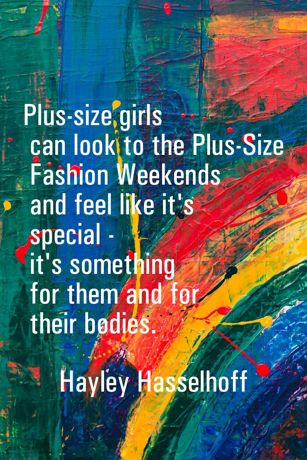 Plus-size girls can look to the Plus-Size Fashion Weekends and feel like it's special - it's someth