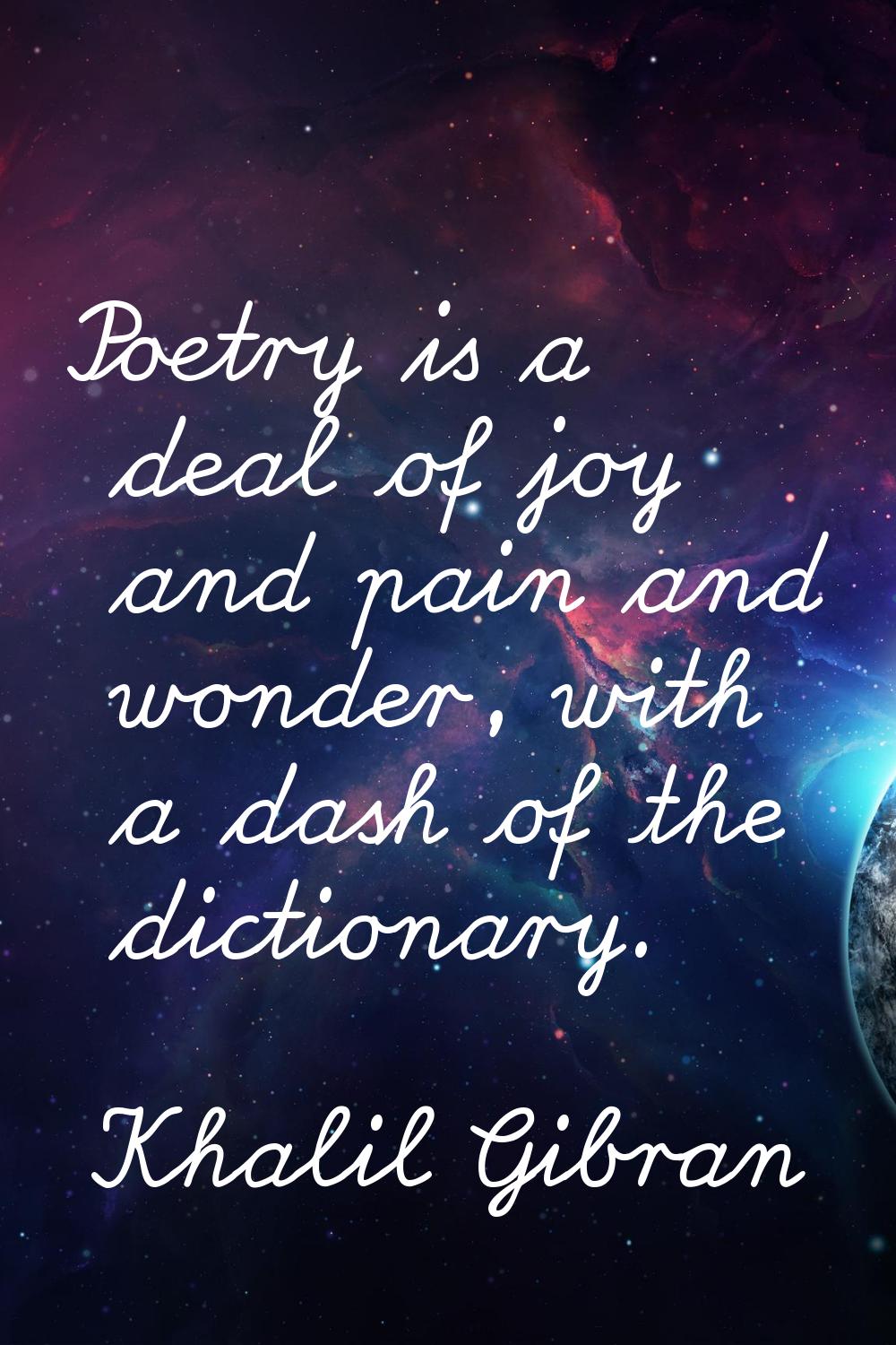 Poetry is a deal of joy and pain and wonder, with a dash of the dictionary.