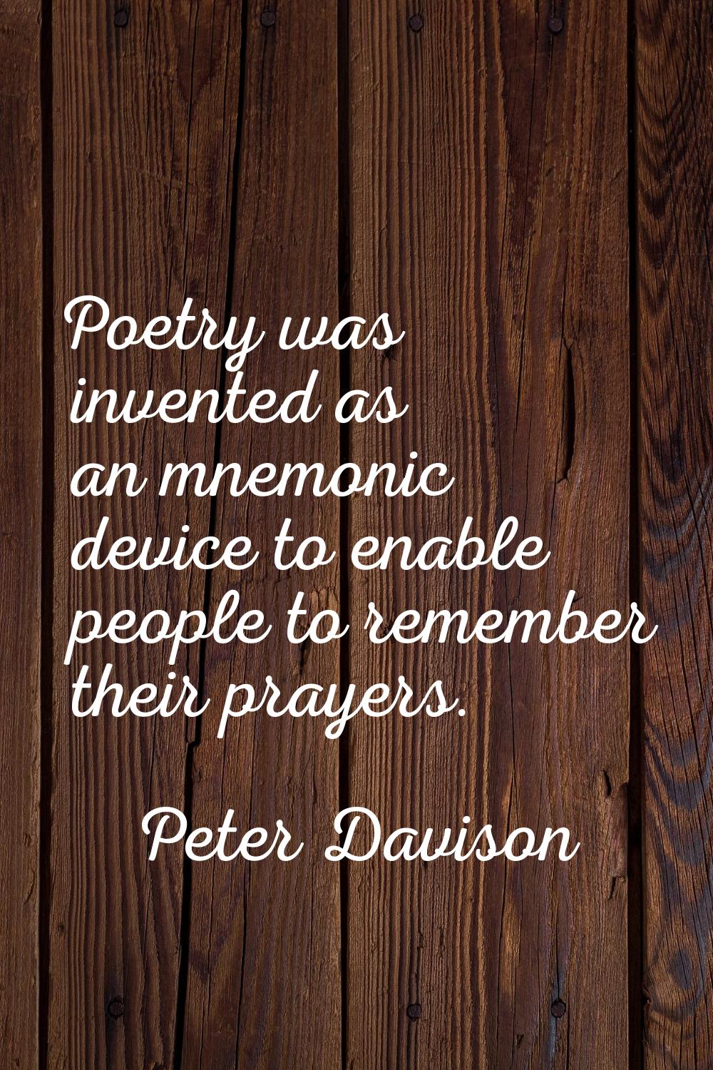 Poetry was invented as an mnemonic device to enable people to remember their prayers.