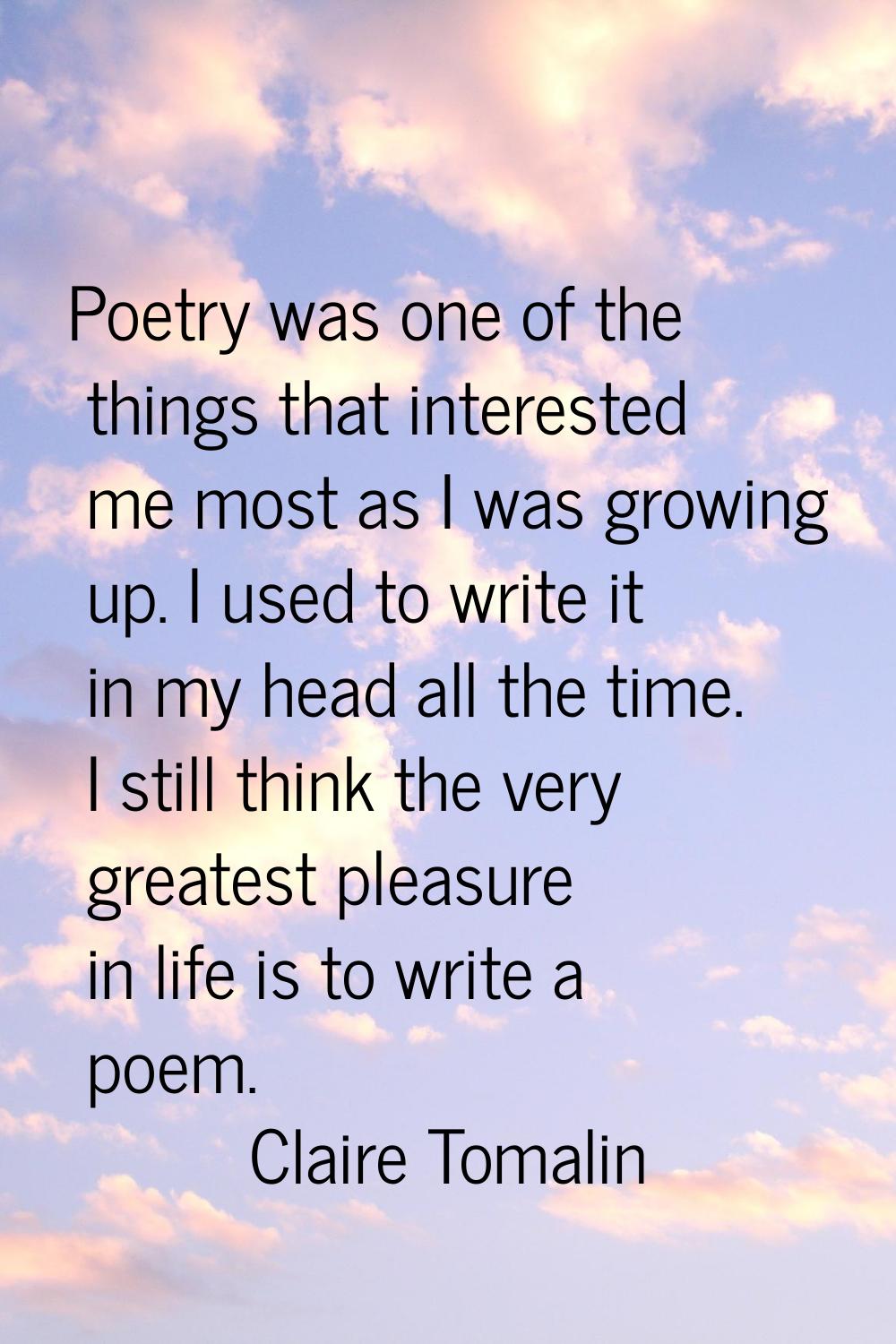 Poetry was one of the things that interested me most as I was growing up. I used to write it in my 