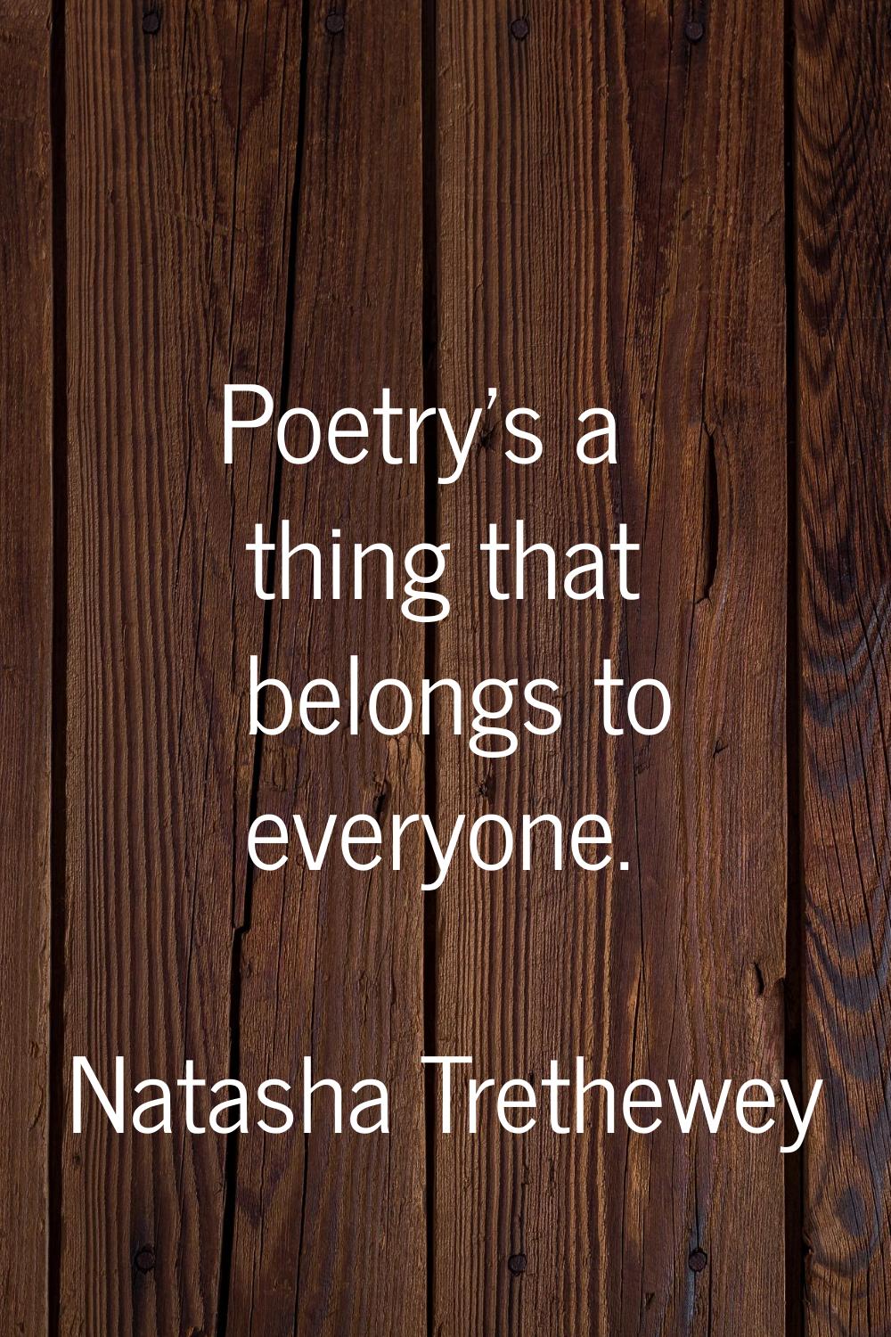 Poetry's a thing that belongs to everyone.