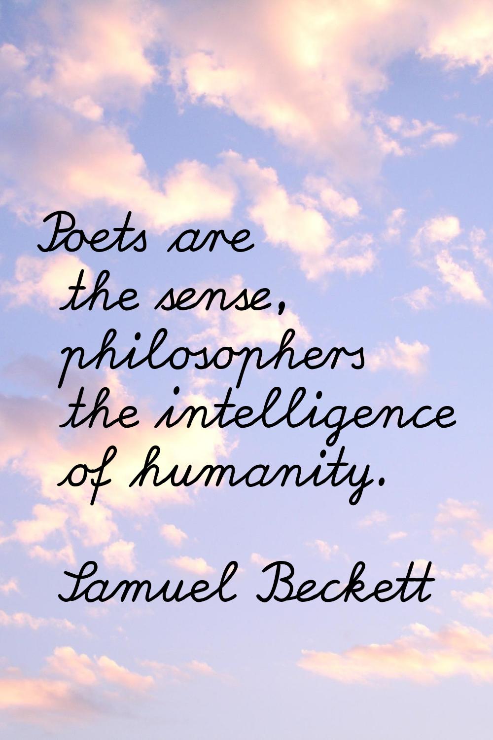 Poets are the sense, philosophers the intelligence of humanity.