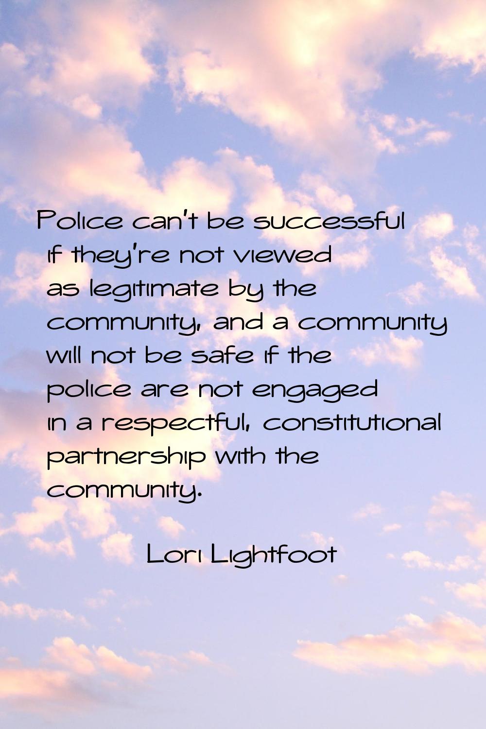 Police can't be successful if they're not viewed as legitimate by the community, and a community wi