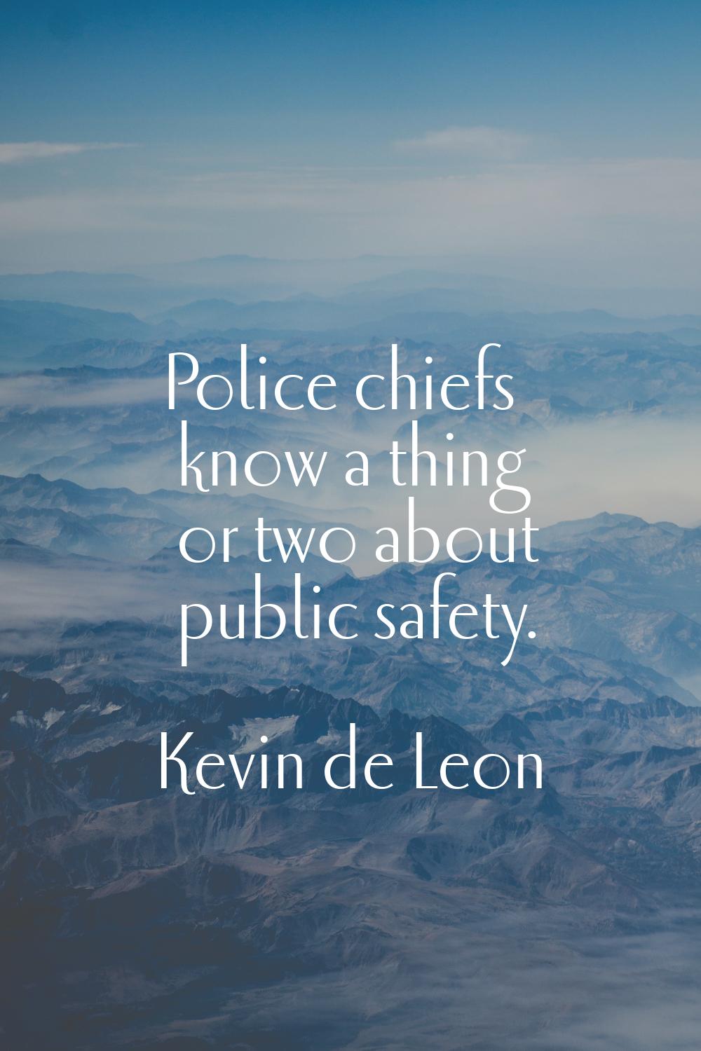 Police chiefs know a thing or two about public safety.