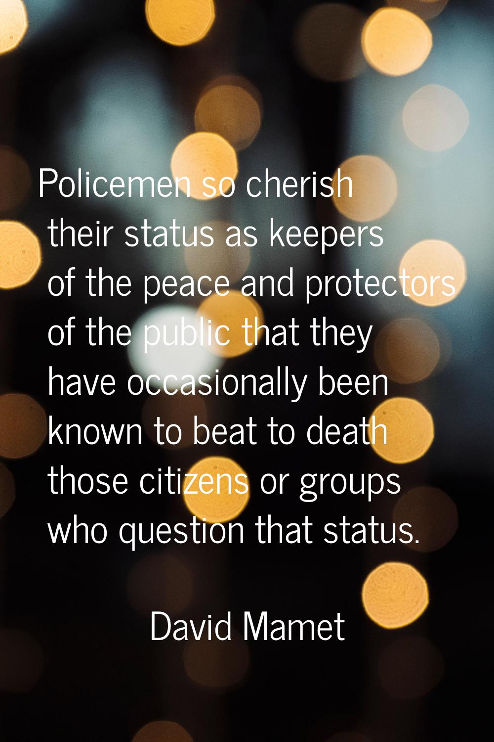 Policemen so cherish their status as keepers of the peace and protectors of the public that they ha