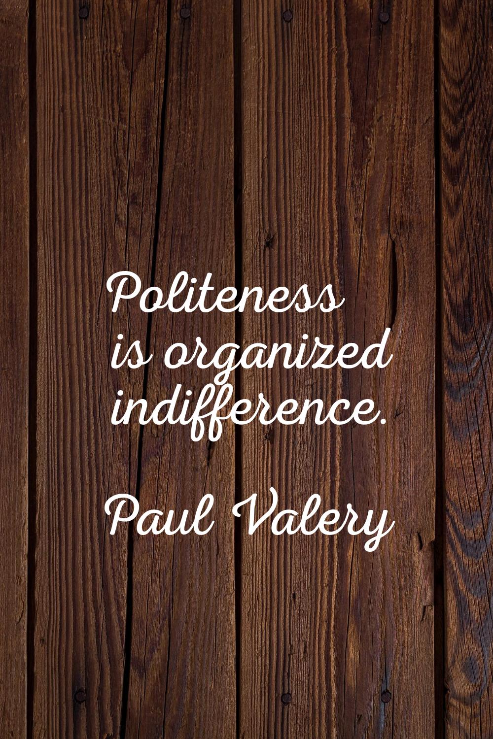 Politeness is organized indifference.