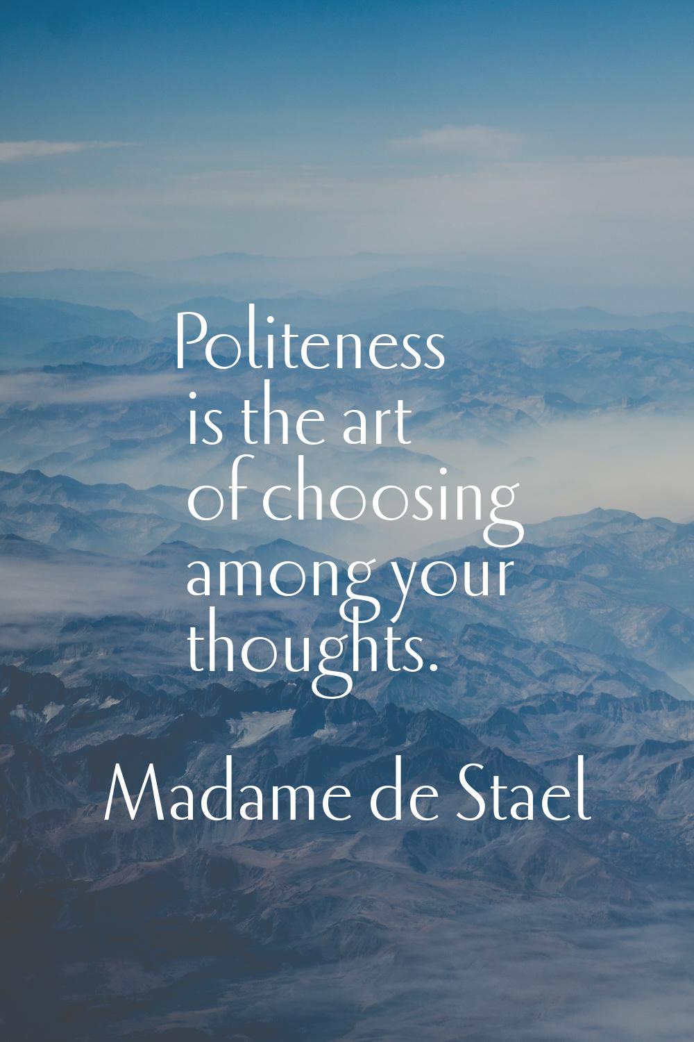 Politeness is the art of choosing among your thoughts.
