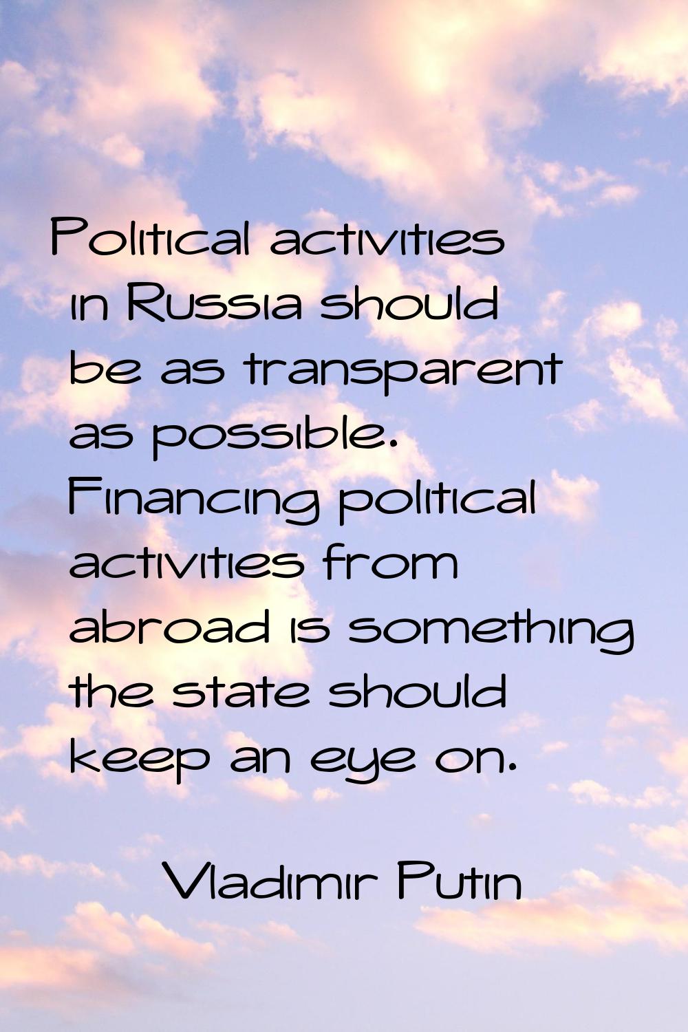 Political activities in Russia should be as transparent as possible. Financing political activities
