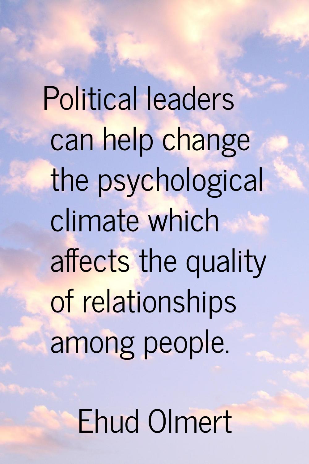 Political leaders can help change the psychological climate which affects the quality of relationsh