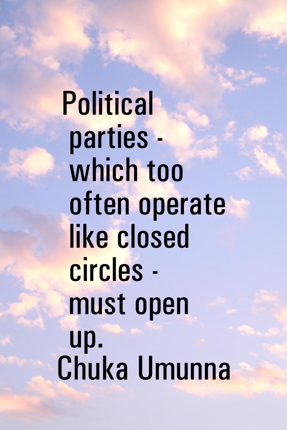 Political parties - which too often operate like closed circles - must open up.