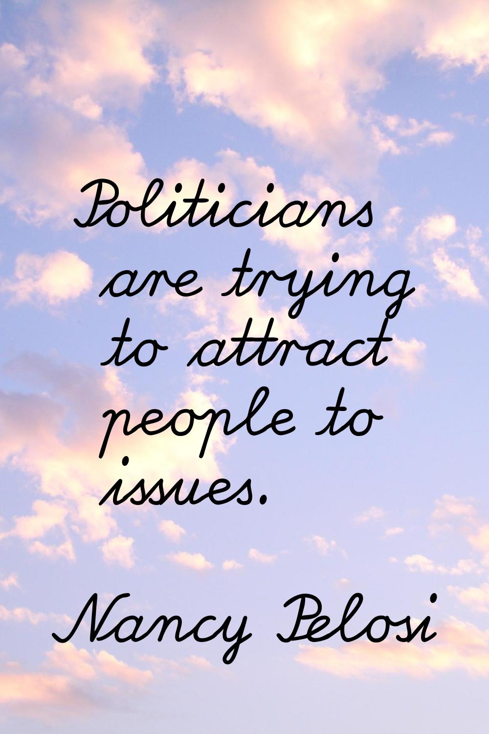 Politicians are trying to attract people to issues.