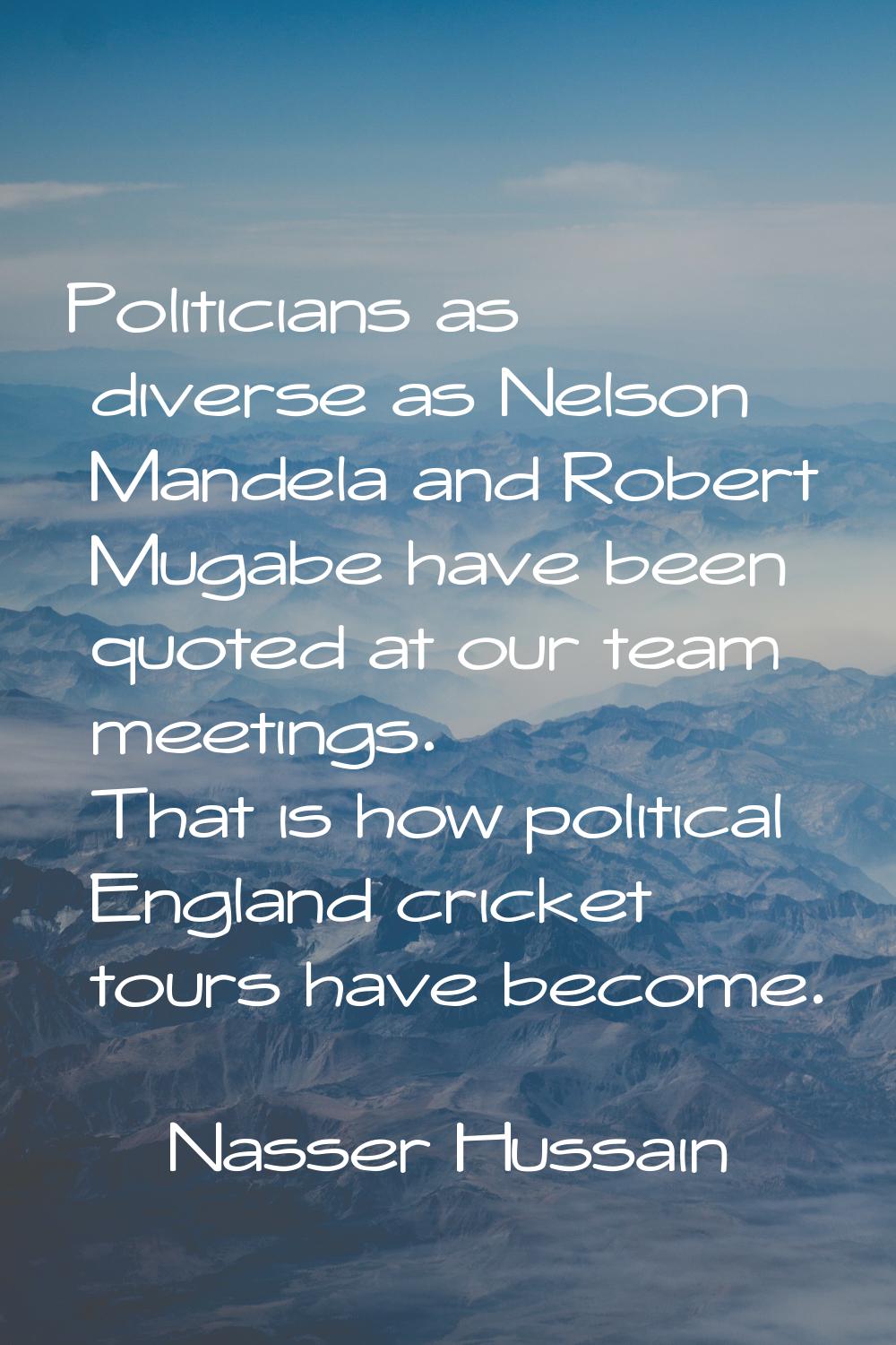 Politicians as diverse as Nelson Mandela and Robert Mugabe have been quoted at our team meetings. T