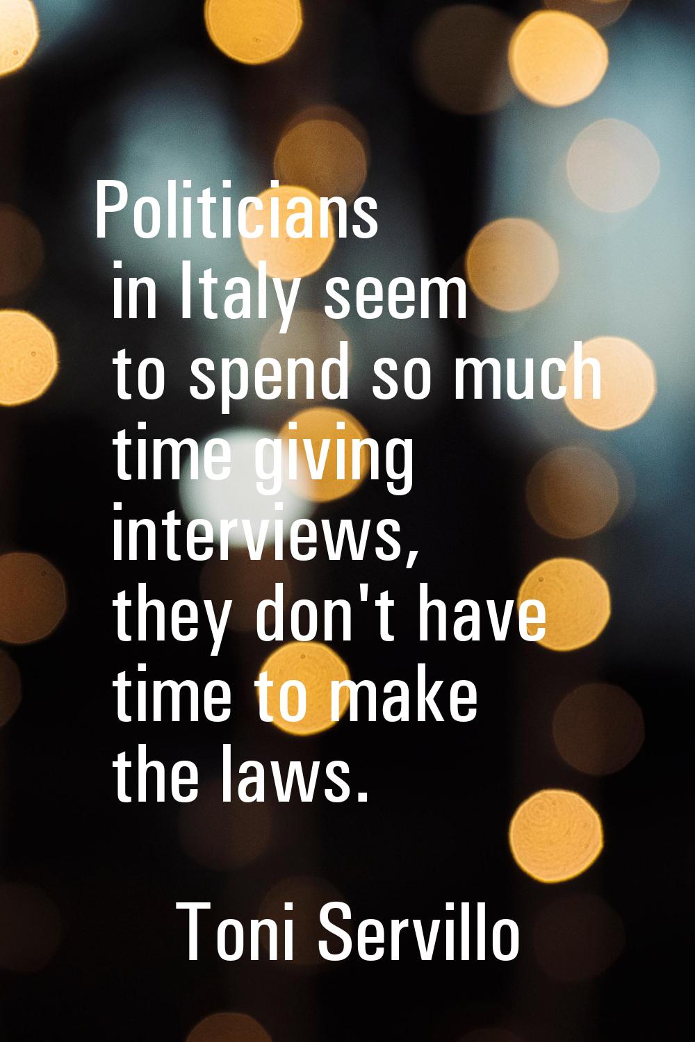 Politicians in Italy seem to spend so much time giving interviews, they don't have time to make the