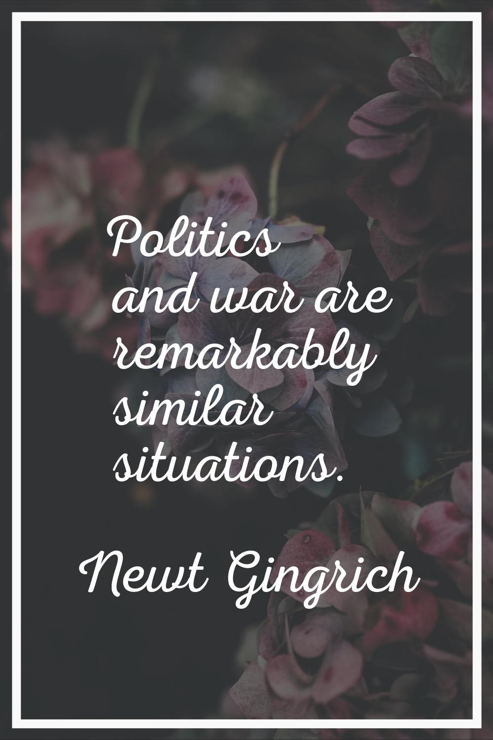 Politics and war are remarkably similar situations.