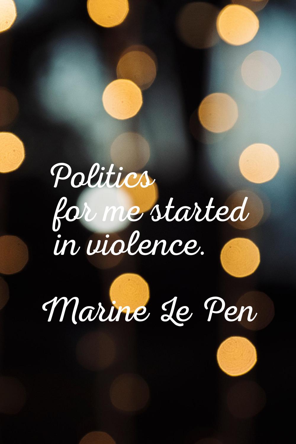 Politics for me started in violence.