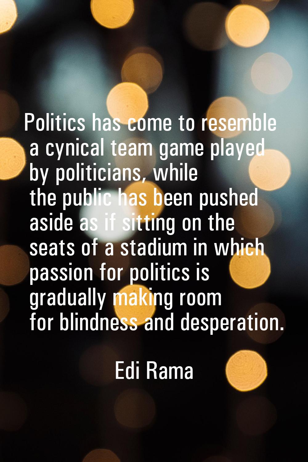 Politics has come to resemble a cynical team game played by politicians, while the public has been 