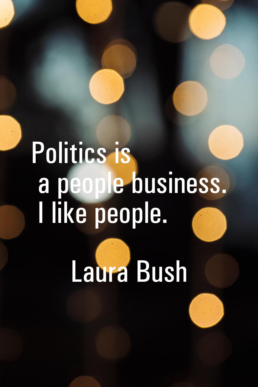 Politics is a people business. I like people.