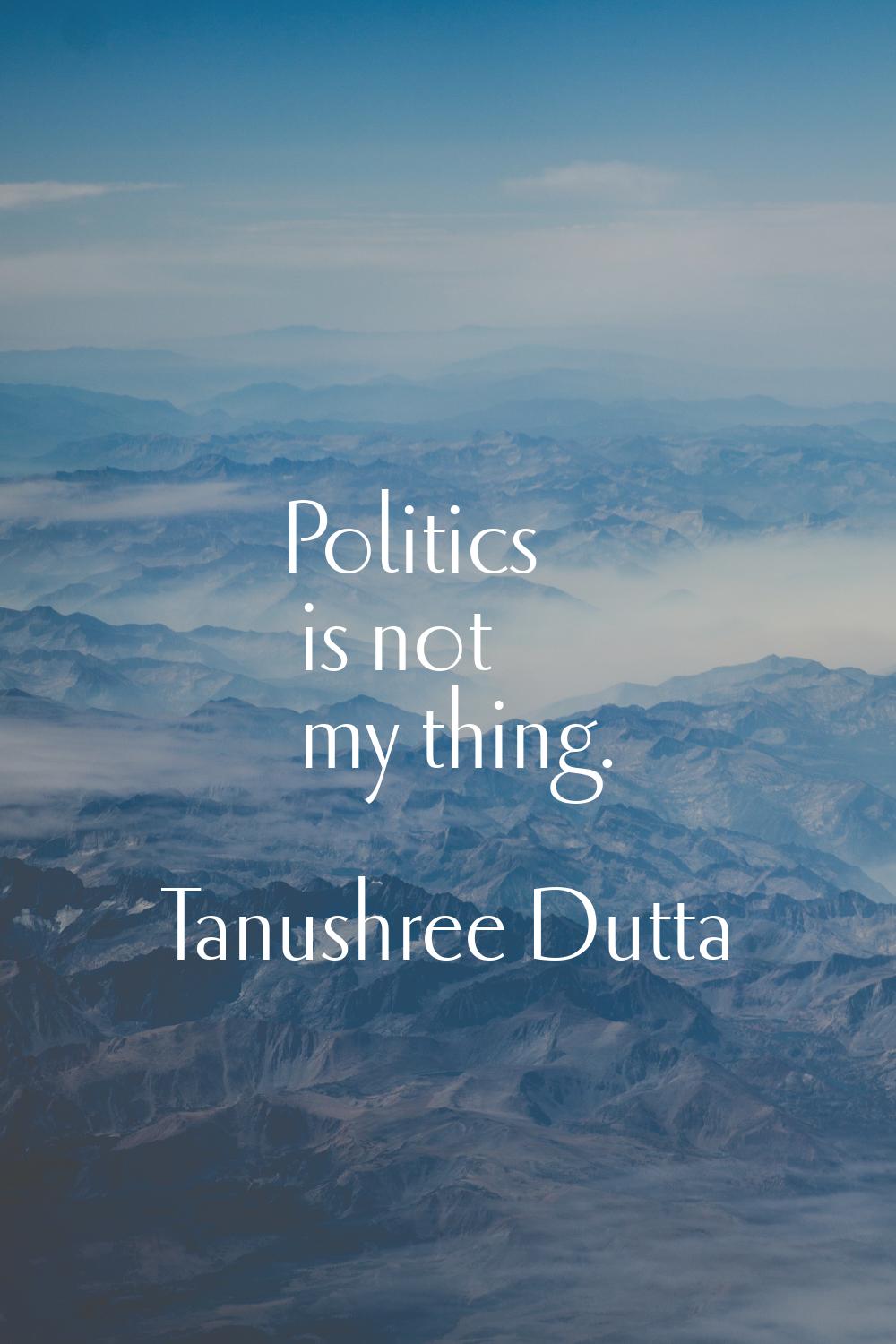 Politics is not my thing.