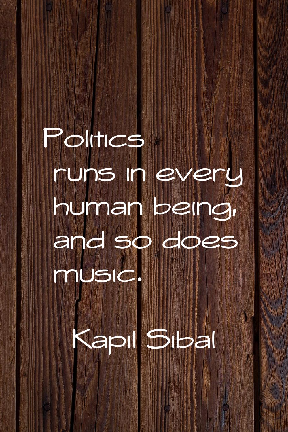 Politics runs in every human being, and so does music.