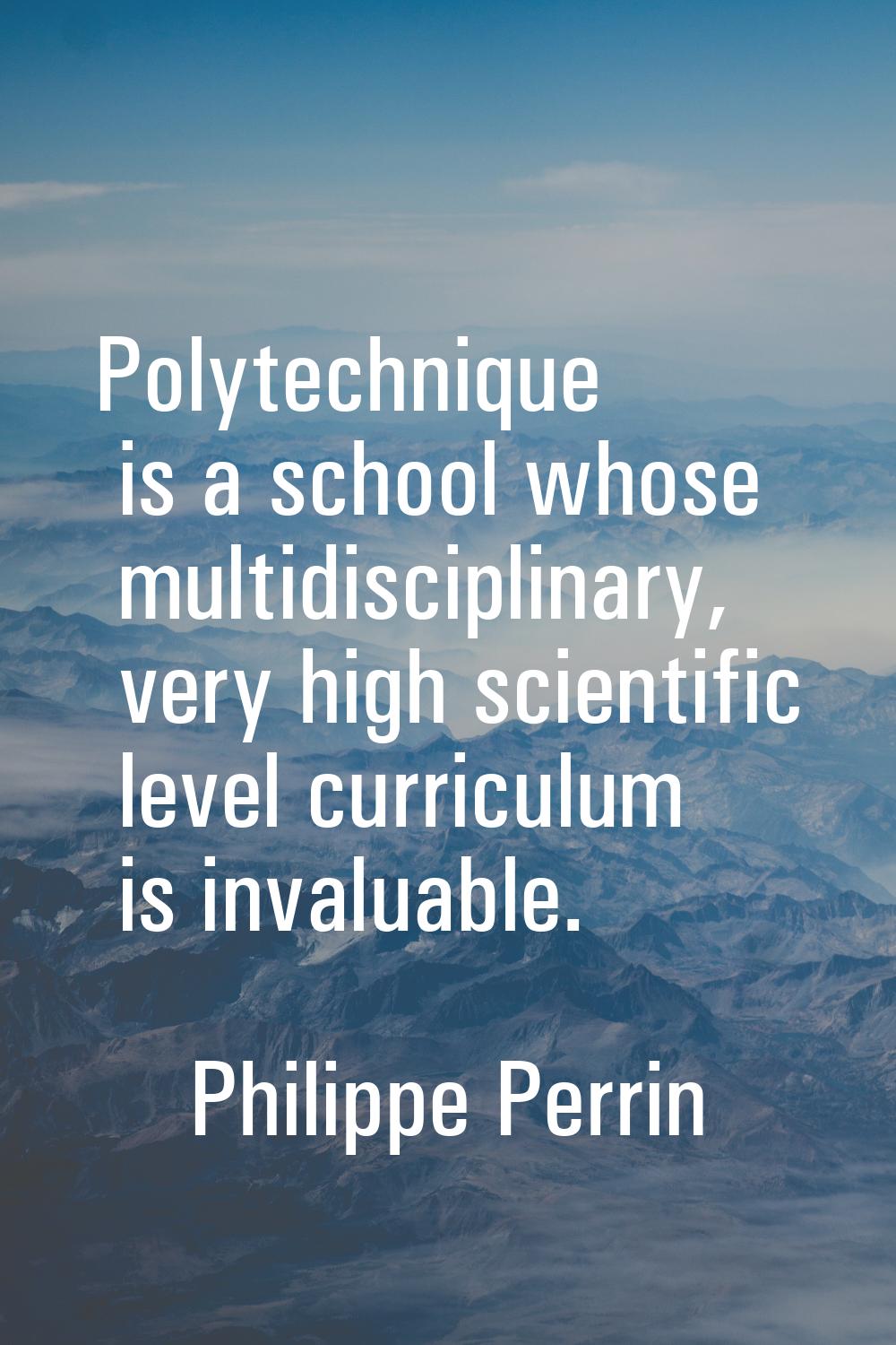 Polytechnique is a school whose multidisciplinary, very high scientific level curriculum is invalua