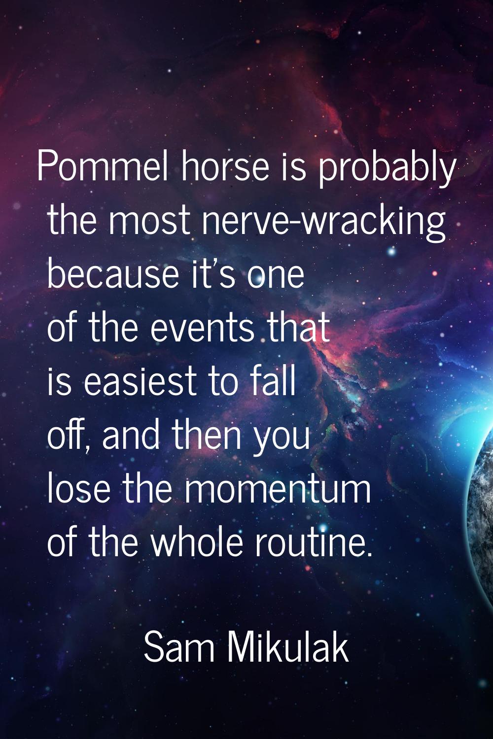 Pommel horse is probably the most nerve-wracking because it's one of the events that is easiest to 