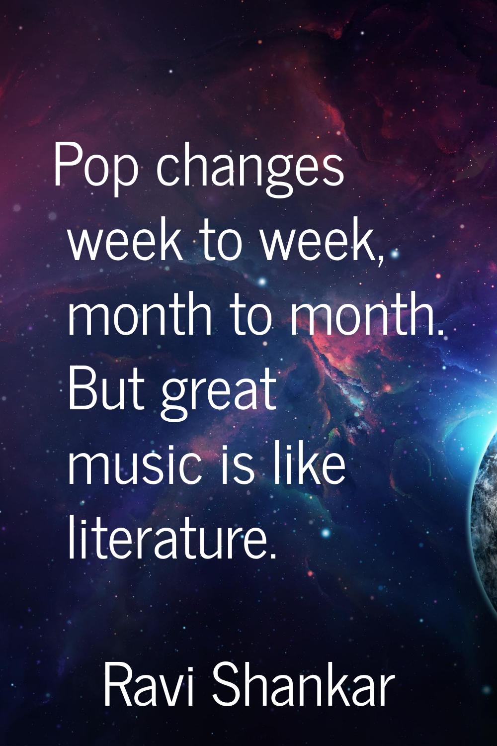 Pop changes week to week, month to month. But great music is like literature.