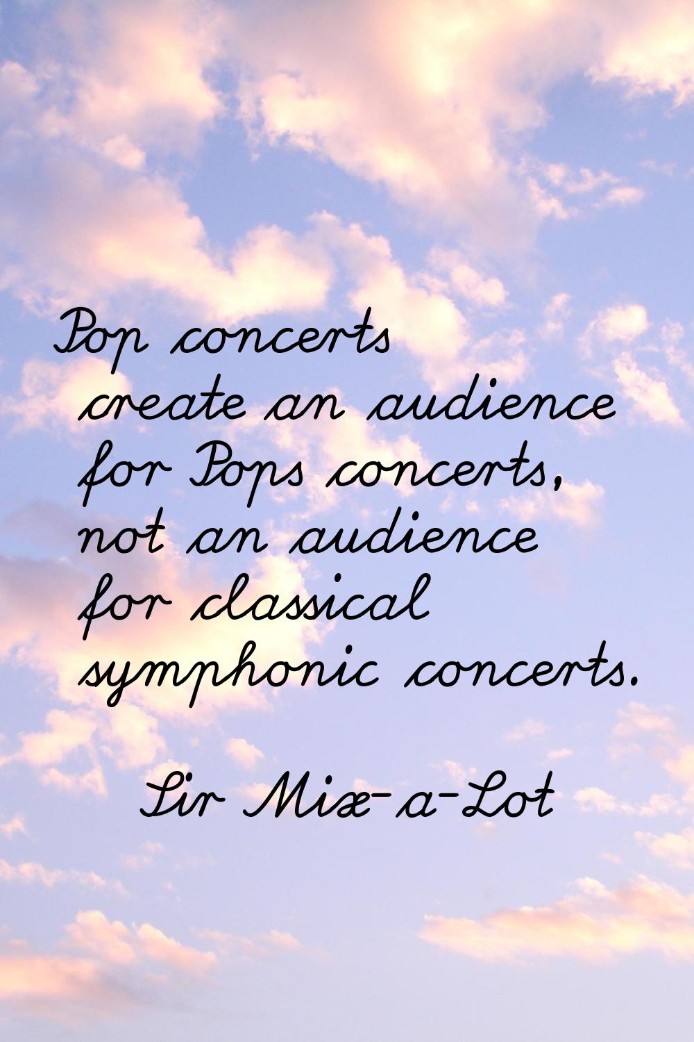Pop concerts create an audience for Pops concerts, not an audience for classical symphonic concerts