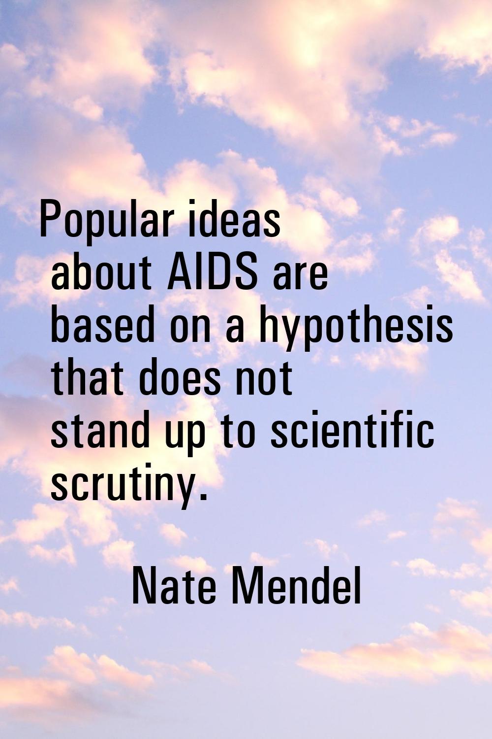 Popular ideas about AIDS are based on a hypothesis that does not stand up to scientific scrutiny.