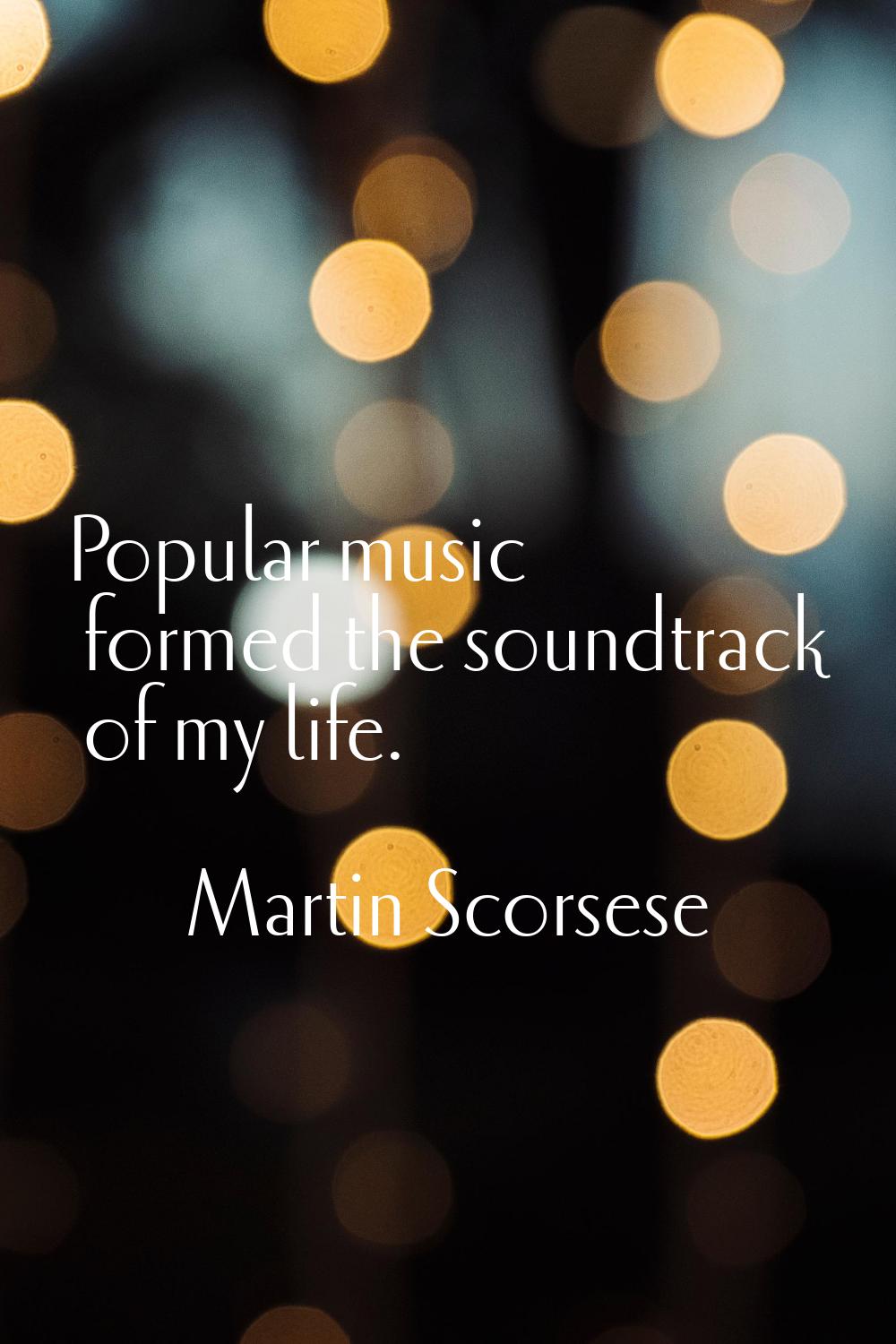 Popular music formed the soundtrack of my life.
